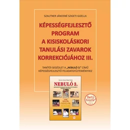 Képességfejlesztő program a kisiskoláskori tanulási zavarok korrekciójához III. - Tanítói segédlet a &amp;quot;Nebuló 3.&amp;quot; című képességfejlesztő feladatgyűjteményhez.