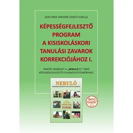 Képességfejlesztő program a kisiskoláskori tanulási zavarok korrekciójához I. - Tanítói segédlet a &amp;quot;Nebuló 1.&amp;quot; című képességfejlesztő feladatgyűjteményhez.