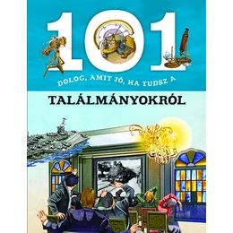 101 dolog, amit jó, ha tudsz a találmányokról - ismeretterjesztő könyv