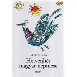 MÓRA KIADÓ - Illyés Gyula: Hetvenhét magyar népmese - mesekönyv