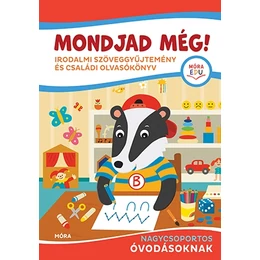 Móra Kiadó - Mondjad még! Irodalmi szöveggyűjtemény és családi olvasókönyv nagycsoportos óvodásoknak