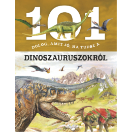 101 dolog, amit jó, ha tudsz a dinoszauruszokról- ismeretterjesztő könyv