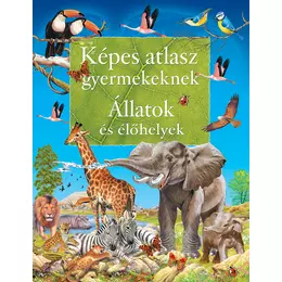 Képes atlasz gyermekeknek - Állatok és élőhelyek - Napraforgó Kiadó