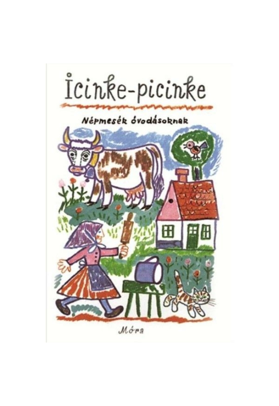 MÓRA KIADÓ - Reich Károly - Icinke-Picinke - Népmesék óvodásoknak - mesekönyv